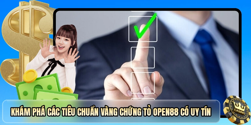 Khám phá các tiêu chuẩn vàng chứng tỏ OPEN88 có uy tín