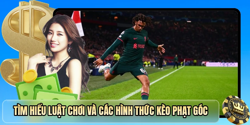 Tìm hiểu luật chơi và các hình thức kèo phạt góc