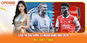 Lịch Thi Đấu Vòng 33 Ngoại Hạng Anh 2026 - Rực Cháy Etihad